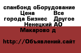 спанбонд оБорудование  › Цена ­ 100 - Все города Бизнес » Другое   . Ненецкий АО,Макарово д.